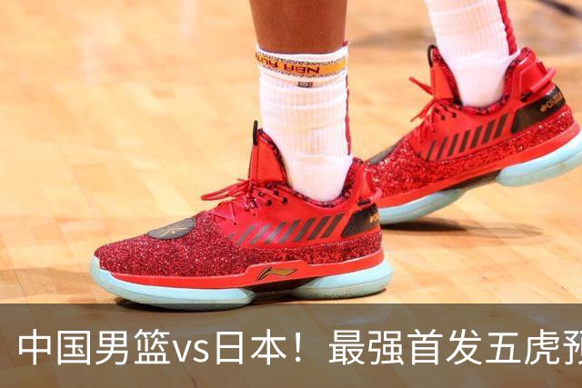中国男篮vs日本！最强首发五虎预测：郭士强大变阵，三新星领衔